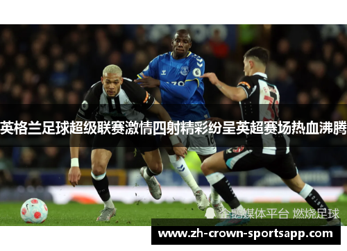 英格兰足球超级联赛激情四射精彩纷呈英超赛场热血沸腾